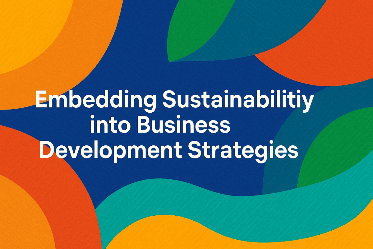 EMBEDDING SUSTAINABILITY INTO BUSINESS DEVELOPMENT STRATEGIES